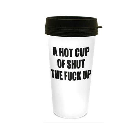 A Hot Cup Of Shut The Fuck Up Travel Mug