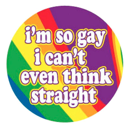 Im So Gay I Cant Even Think Straight Button
