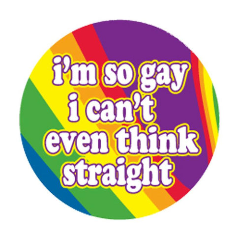Im So Gay I Cant Even Think Straight 3in Button